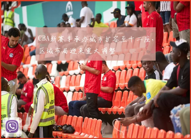 CBA新赛季承办城市扩容至十二座,区域布局迎来重大调整