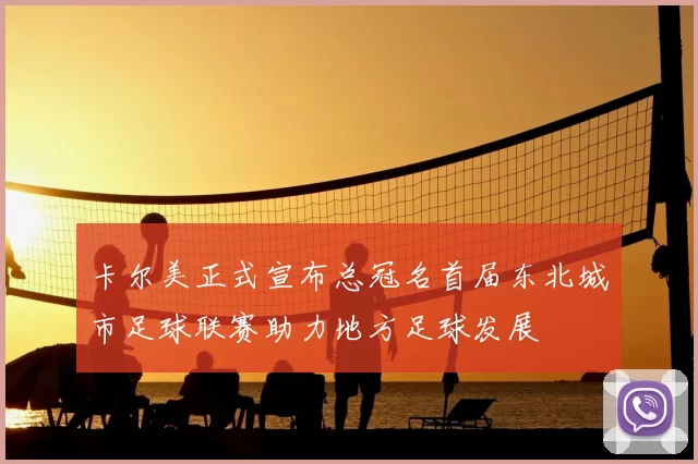 卡尔美正式宣布总冠名首届东北城市足球联赛助力地方足球发展