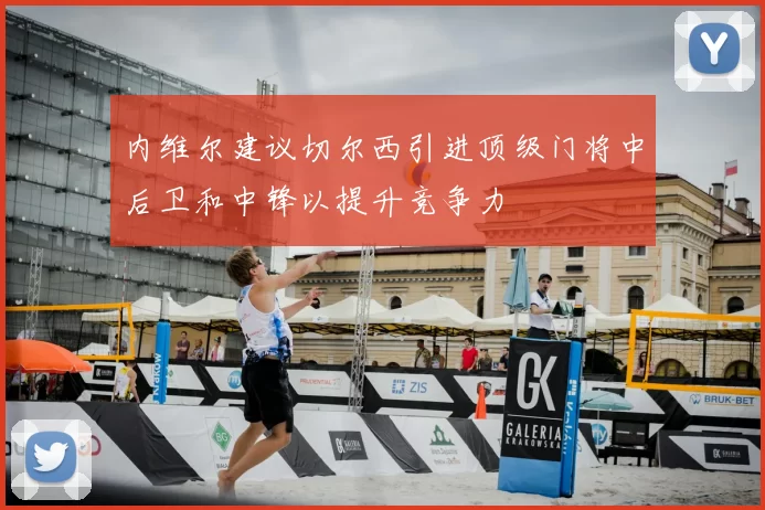 内维尔建议切尔西引进顶级门将中后卫和中锋以提升竞争力