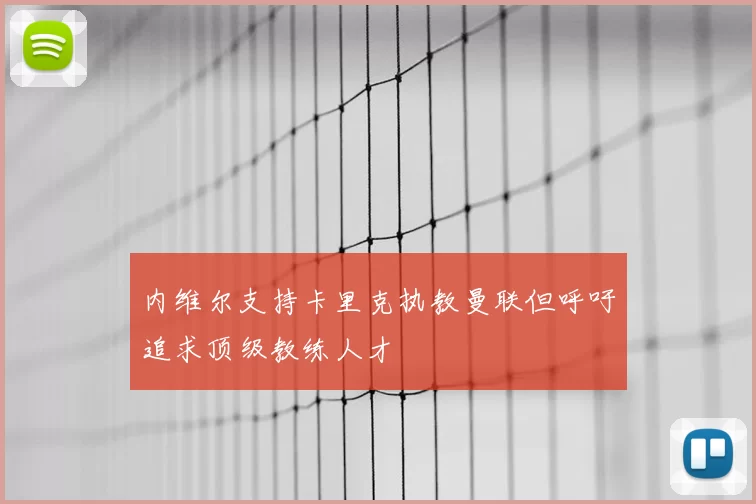 内维尔支持卡里克执教曼联但呼吁追求顶级教练人才