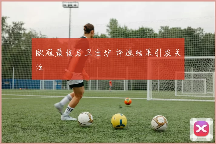 欧冠最佳后卫出炉 评选结果引发关注