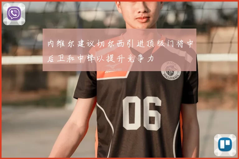 内维尔建议切尔西引进顶级门将中后卫和中锋以提升竞争力
