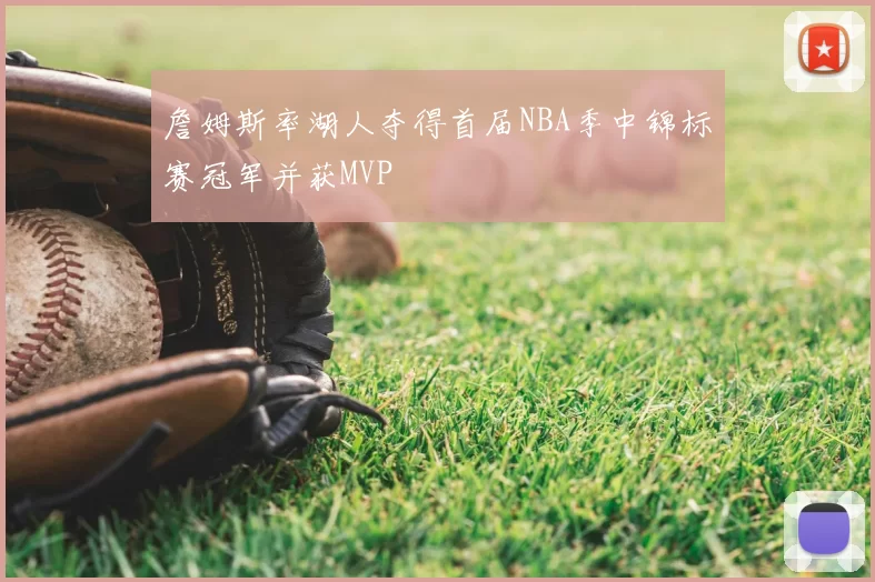 詹姆斯率湖人夺得首届NBA季中锦标赛冠军并获MVP
