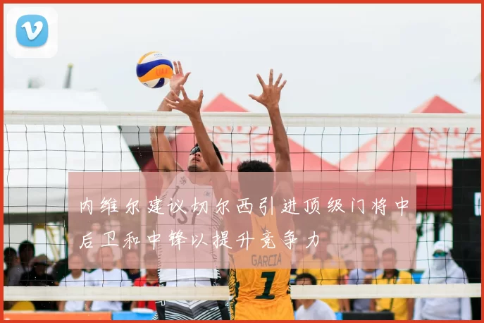 内维尔建议切尔西引进顶级门将中后卫和中锋以提升竞争力