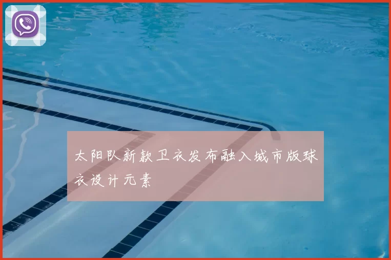 太阳队新款卫衣发布融入城市版球衣设计元素