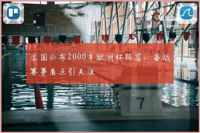 法国公布2000年欧洲杯阵容，备战赛事看点引关注
