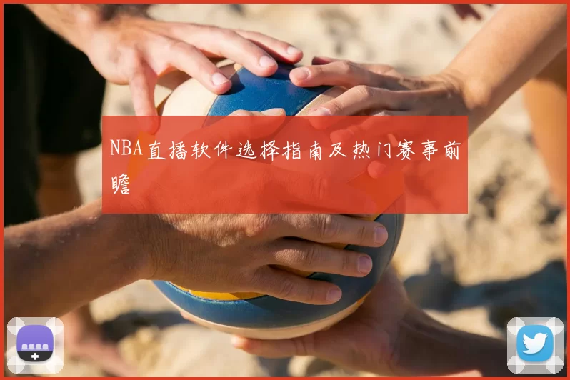 NBA直播软件选择指南及热门赛事前瞻