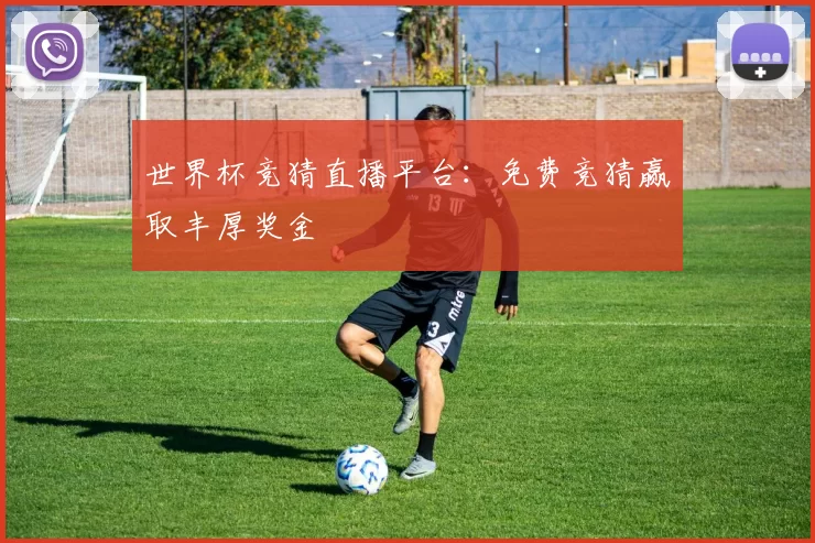 世界杯竞猜直播平台:免费竞猜赢取丰厚奖金