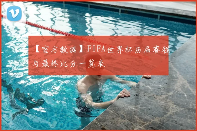 【官方数据】FIFA世界杯历届赛程与最终比分一览表