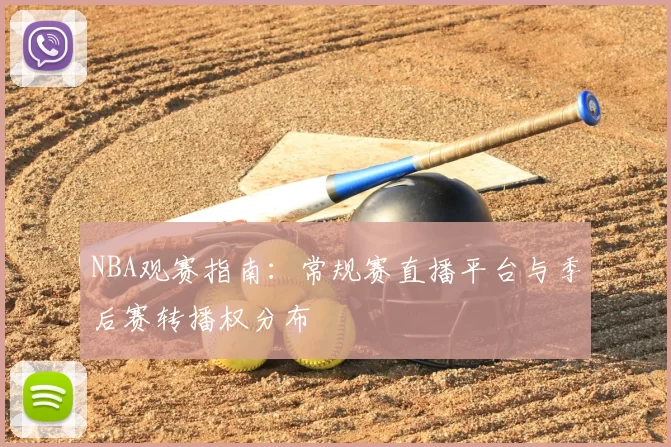 NBA观赛指南：常规赛直播平台与季后赛转播权分布