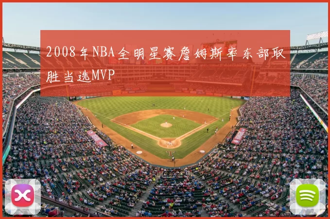 2008年NBA全明星赛詹姆斯率东部取胜当选MVP