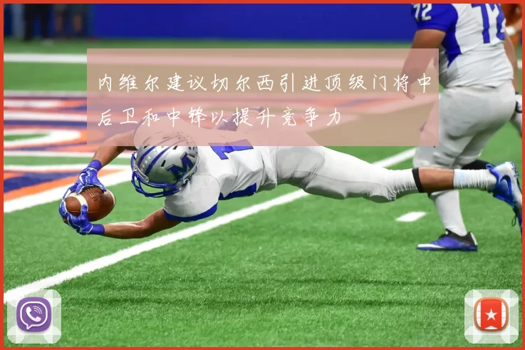 内维尔建议切尔西引进顶级门将中后卫和中锋以提升竞争力