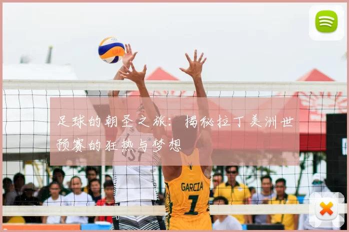 足球的朝圣之旅：揭秘拉丁美洲世预赛的狂热与梦想